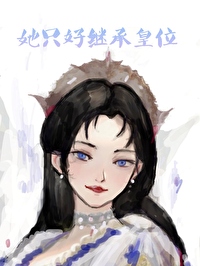 她只好继承皇位全文阅读