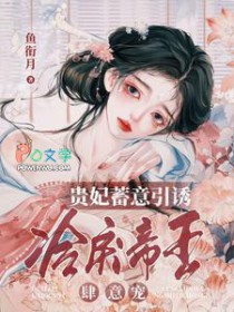 贵妃蓄意引诱,冷戾帝王肆意宠全文阅读